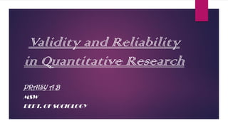 Validity and Reliability
in Quantitative Research
PRAISY A B
MSW
DEPT. OF SOCIOLOGY
 