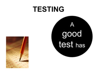 TESTING

          A
      good
     test has
 