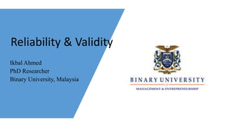 Reliability & Validity
Ikbal Ahmed
PhD Researcher
Binary University, Malaysia
 