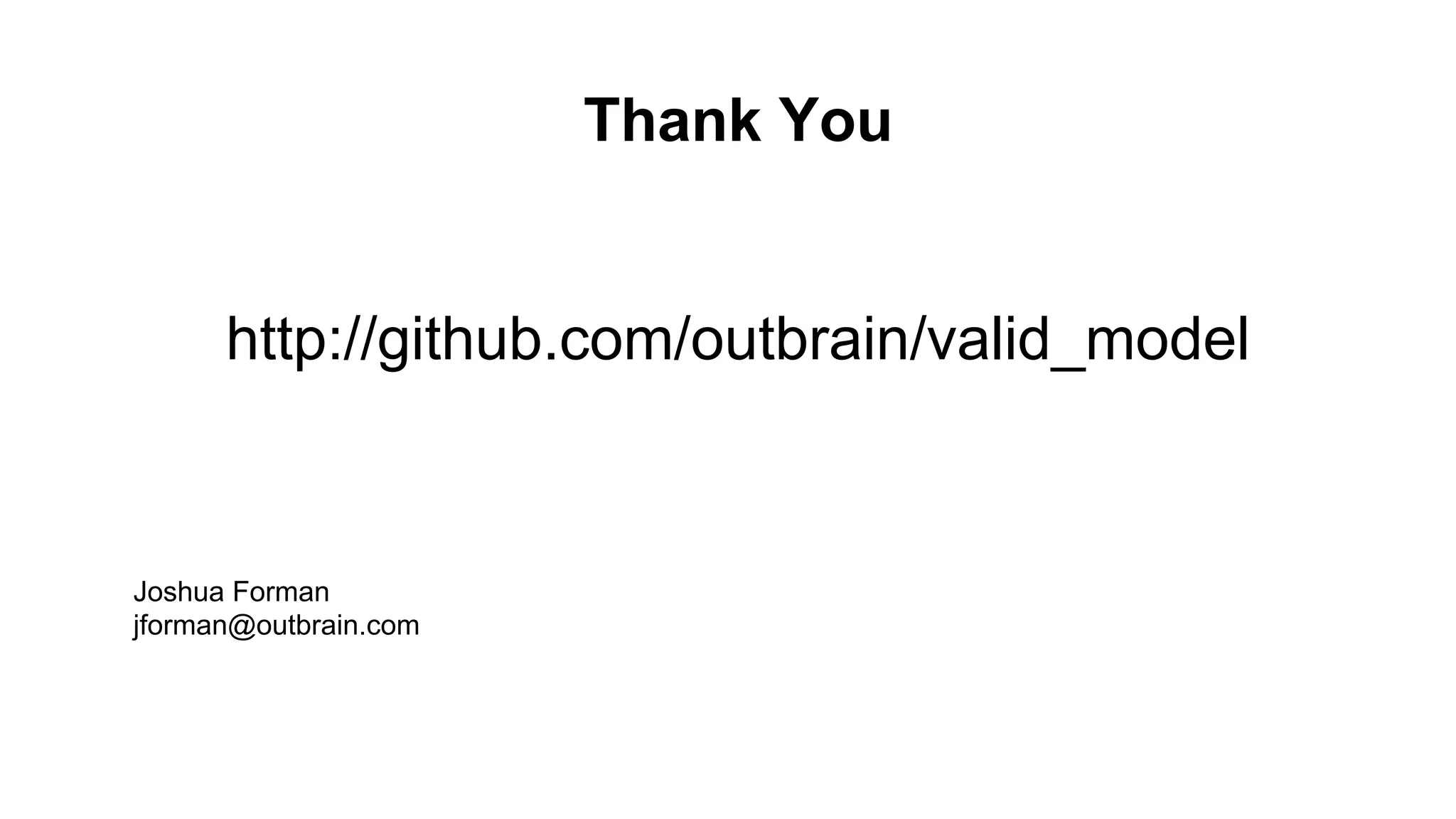 Thank You 
http://github.com/outbrain/valid_model 
Joshua Forman 
jforman@outbrain.com 
