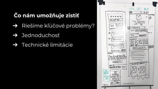 ➔ Riešime kľúčové problémy?
➔ Jednoduchosť
➔ Technické limitácie
Čo nám umožňuje zistiť
 