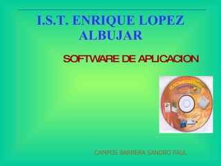 I.S.T. ENRIQUE LOPEZ
        ALBUJAR
   SOFTWARE DE APLICACION




        CAMPOS BARRERA SANDRO PAUL
 