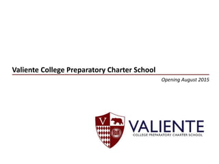 Valiente College Preparatory Charter School
Opening August 2015
 
