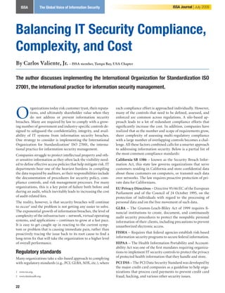 ISSA          The Global Voice of Information Security                                               ISSA Journal | July 2009




Balancing IT Security Compliance,
Complexity, and Cost
By Carlos Valiente, Jr. – ISSA member, Tampa Bay, USA Chapter

The author discusses implementing the International Organization for Standardization ISO
27001, the international practice for information security management.




O
          rganizations today risk customer trust, their reputa-      each compliance effort is approached individually. However,
          tions, and ultimately shareholder value when they          many of the controls that need to be defined, assessed, and
          do not address or prevent information security             enforced are common across regulations. A silo-based ap-
breaches. Many are required by law to comply with a grow-            proach leads to a lot of redundant compliance efforts that
ing number of government and industry-specific controls de-          significantly increase the cost. In addition, companies have
signed to safeguard the confidentiality, integrity, and avail-       realized that as the number and scope of requirements grow,
ability of IT systems from information security breaches.            sheer complexity of assessing multi-regulatory compliance
One strategy to consider is implementing the International           with a large number of overlapping controls becomes a chal-
Organization for Standardization1 ISO 27001, the interna-            lenge. All these factors combined calls for a smarter approach
tional practice for information security management.                 to addressing information security. Below is a partial list of
Companies struggle to protect intellectual property and oth-         the most common compliance standards:
er sensitive information as they often lack the visibility need-     California SB 1386 – known as the Security Breach Infor-
ed to define effective access policies that help mitigate risk. IT   mation Act, this state law governs organizations that serve
departments bear one of the heaviest burdens in compiling            customers residing in California and store confidential data
the data required by auditors, as their responsibilities include     about those customers on computers, or transmit such data
the documentation of procedures for security policy, com-            over networks. The law requires proactive protection of pri-
pliance controls, and risk management processes. For many            vate data for Californians.
organizations, this is a key point of failure both before and        EU Privacy Directives – Directive 95/46/EC of the European
during an audit, which inevitably leads to increasing the cost       Parliament and of the Council of 24 October 1995, on the
of audit-related fees.                                               protection of individuals with regard to the processing of
The reality, however, is that security breaches will continue        personal data and on the free movement of such data.
to occur2 and the problem is not getting any easier to solve.        GLBA – The Gramm-Leach-Bliley Act of 1999 requires fi-
The exponential growth of information breaches, the level of         nancial institutions to create, document, and continuously
complexity of the infrastructure – network, virtual operating        audit security procedures to protect the nonpublic personal
systems, and applications – continues to grow at a fast pace.        information of their clients, including precautions to prevent
It is easy to get caught up in reacting to the current symp-         unauthorized electronic access.
tom or problem that is causing immediate pain, rather than
proactively tracing the issue back to its root cause to find a       FISMA – Requires that federal agencies establish risk-based
long-term fix that will take the organization to a higher level      information security programs to secure federal information.
of overall performance.                                              HIPAA – The Health Information Portability and Account-
                                                                     ability Act was one of the first mandates requiring organiza-
Regulatory standards                                                 tions to implement IT security controls to protect the privacy
Many organizations take a silo-based approach to complying           of protected health information that they handle and store.
with regulatory standards (e.g., PCI, GLBA, SOX, etc.), where        PCI DSS – The PCI Data Security Standard was developed by
                                                                     the major credit card companies as a guideline to help orga-
1 www.iso.org.                                                       nizations that process card payments to prevent credit card
2 www.datalossdb.org.                                                fraud, hacking, and various other security issues.

22
 
