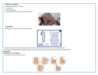 ANTES DE LA ACTIVIDAD:
- Solicitamos los siguientes materiales:
 1 cd de reúso
 10 ganchos de ropa.
 1 ábaco elaborado en casa como muestra la imagen.
MOTIVACIÓN:
- Motivamos a los niños a escuchar la siguiente canción:
- Después se pregunta ¿Qué dice la canción? ¿Cómo es el uno? ¿Qué saben acerca del número uno? Los niños responden.
- Presentamos el propósito del día diciéndoles que hoy aprenderemos a reconocer y representar de diversas formas la cantidad del 1.
APLICACIÓN:
Familiarización con el Problema:
- Se presenta manitos de conteo hasta el 5.
 