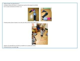 - Salimos al patio y los agrupamos de 3.
- Se dibuja la silueta del número 1 y 2 grande para que los niños quepan en la silueta.
- Con su cuerpo representan el número 1 y 2.
- Trazamos sobre el piso el número 2 con cinta y los niños caminan repasando el trazo.
- Jugamos a la ronda del arroz con leche y se quedan con su pareja. Se cuentan.
- Se sientan de dos y se cuentan algo.
 