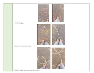  Pinchan los globos
 Caminan por la cuerda enredada.
 Bailan y después tocan las estrellas con las manos.
 