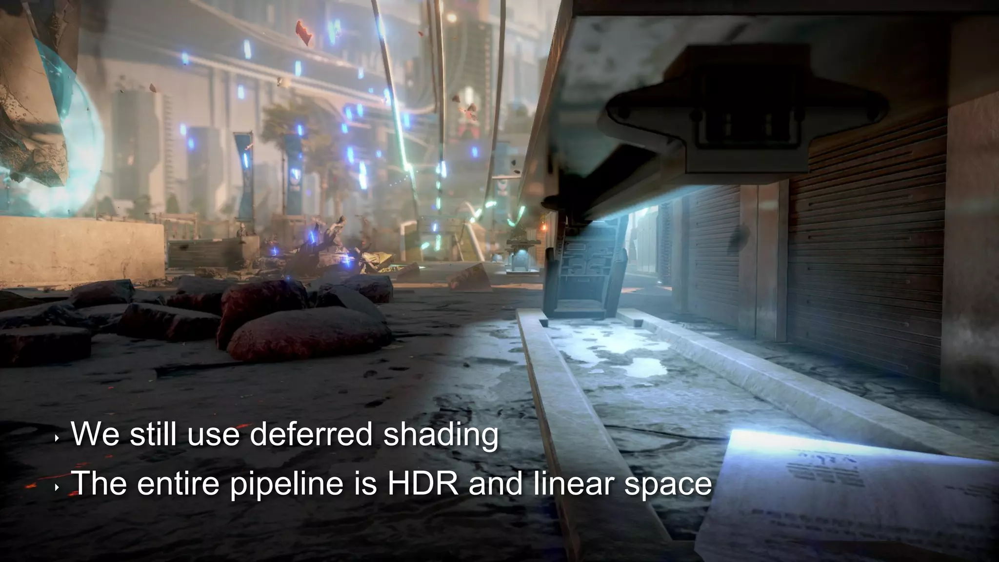 ‣ We still use deferred shading
‣ The entire pipeline is HDR and linear space
 