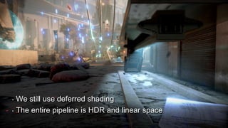 ‣ We still use deferred shading
‣ The entire pipeline is HDR and linear space
 