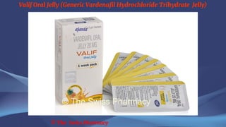 Valif Oral Jelly (Generic Vardenafil Hydrochloride Trihydrate Jelly)
© The Swiss Pharmacy
 