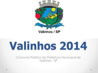 Valinhos 2014
Concurso Público da Prefeitura Municipal de
Valinhos - SP
 
