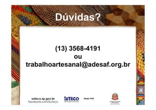 Dúvidas?
(13) 3568-4191
ou
trabalhoartesanal@adesaf.org.br
 