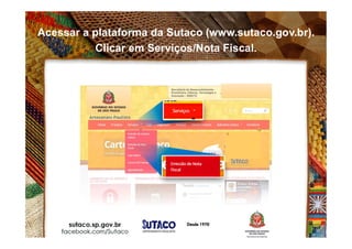 Acessar a plataforma da Sutaco (www.sutaco.gov.br).
Clicar em Serviços/Nota Fiscal.
 