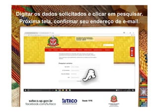 Digitar os dados solicitados e clicar em pesquisar.
Próxima tela, confirmar seu endereço de e-mail.
 