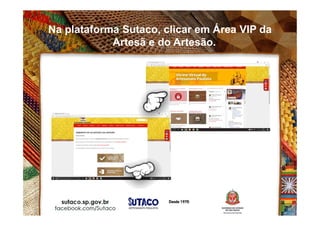 Na plataforma Sutaco, clicar em Área VIP da
Artesã e do Artesão.
 