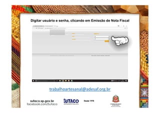 Digitar usuário e senha, clicando em Emissão de Nota Fiscal
trabalhoartesanal@adesaf.org.br
 
