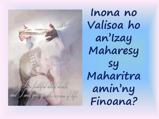 Inona no
Valisoa ho
an’Izay
Maharesy
sy
Maharitra
amin’ny
Finoana?
 
