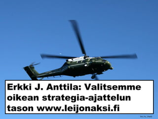 Erkki J. Anttila: Valitsemme
oikean strategia-ajattelun
tason www.leijonaksi.fi
Sxc.hu_thadz
 