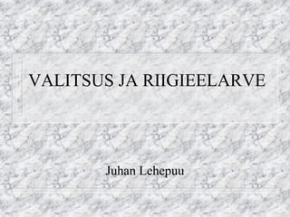 VALITSUS JA RIIGIEELARVE 
Juhan Lehepuu  