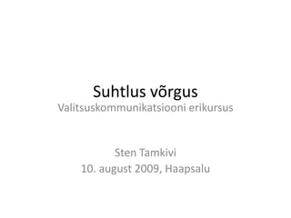 Suhtlus võrgus Valitsuskommunikatsiooni erikursus Sten Tamkivi 10. august 2009, Haapsalu 