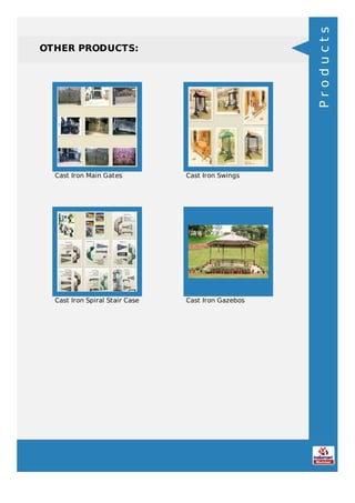 OTHER PRODUCTS:
Cast Iron Main Gates Cast Iron Swings
Cast Iron Spiral Stair Case Cast Iron Gazebos
Products
 