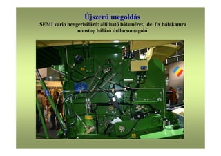 Újszerű megoldás
SEMI vario hengerbálázó: állítható bálaméret, de fix bálakamra
nonstop bálázó -bálacsomagoló
 