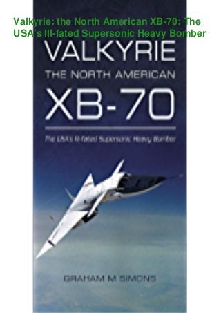 Valkyrie: the North American XB-70: The
USA's Ill-fated Supersonic Heavy Bomber
 
