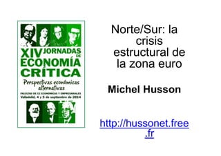 Norte/Sur: la 
crisis 
estructural de 
la zona euro 
Michel Husson 
http://hussonet.free 
.fr 
 