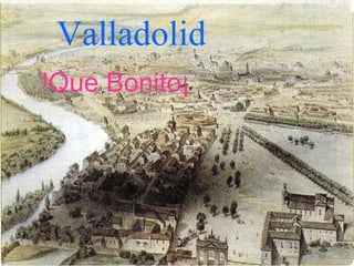 Valladolid   !Que Bonito¡ 