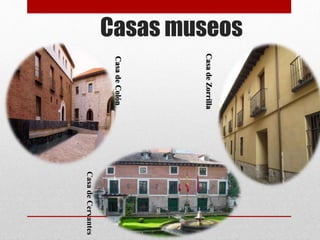 Casas museos
CasadeColón
CasadeCervantes
CasadeZorrilla
 