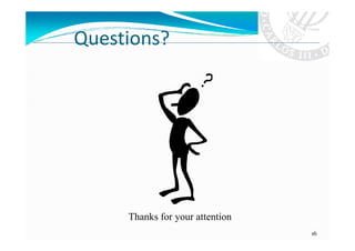 Questions?




     Thanks for your attention
                                 16
 