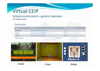 Virtual CEIP
Virtual environment + generic exercises
PFC Selene Pinillos




       Clasify           Order            Relate
 