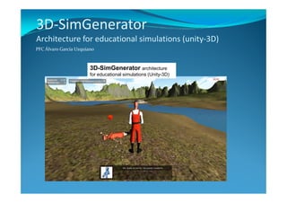 3D-SimGenerator
Architecture for educational simulations (unity-3D)
PFC Álvaro García Uzquiano



                        3D-SimGenerator architecture
                        for educational simulations (Unity-3D)
 