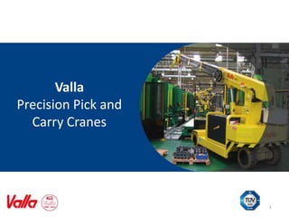 Valla
Precision Pick and
Carry Cranes
1
 