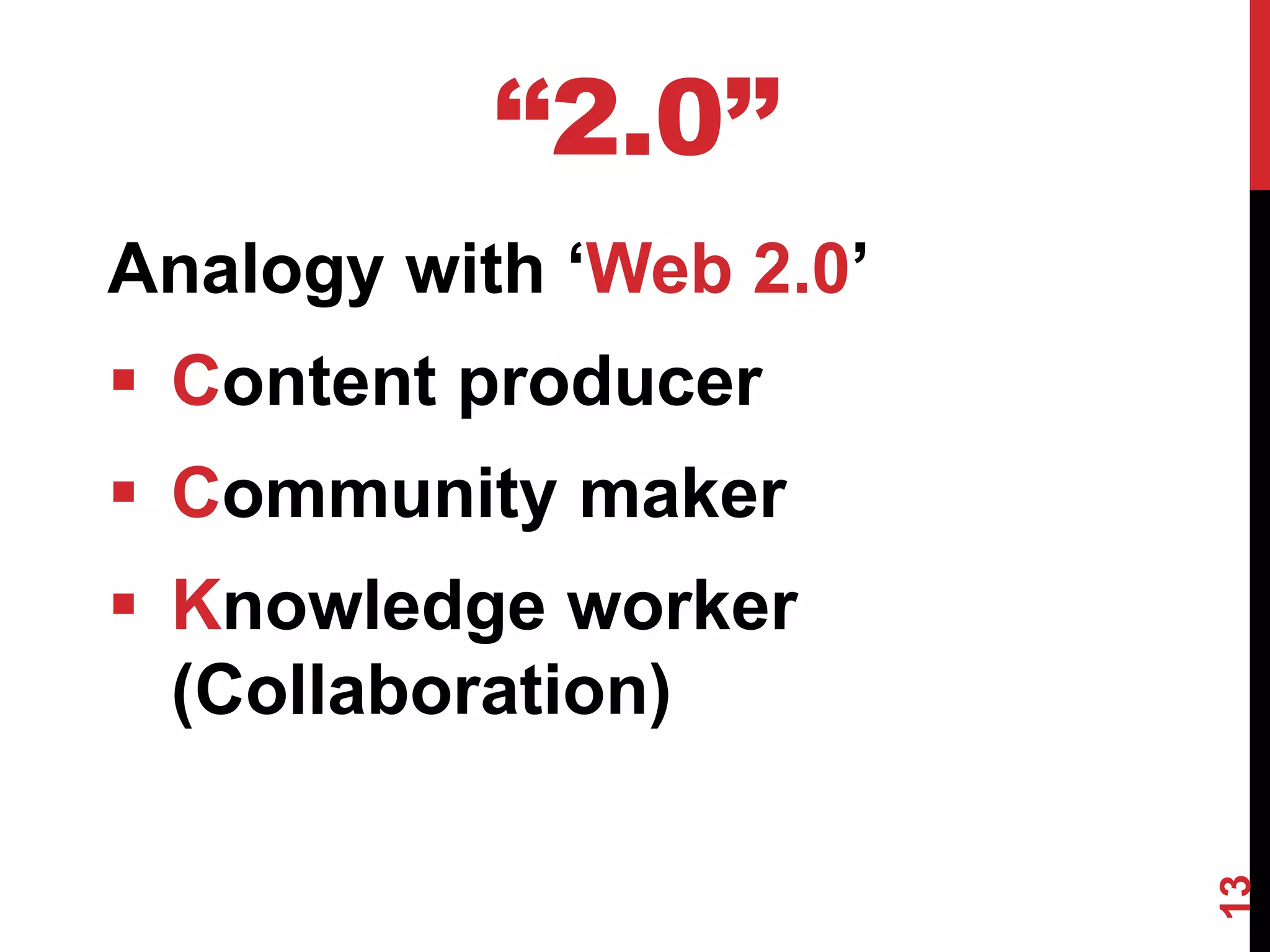 13
‘‘2.0’’
Analogy with ‘Web 2.0’
 Content producer
 Community maker
 Knowledge worker
(Collaboration)
 