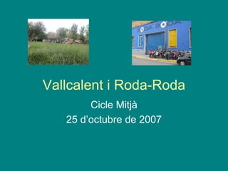 Vallcalent i Roda-Roda Cicle Mitjà 25 d’octubre de 2007 