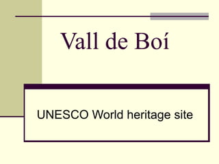 Vall de Boí

UNESCO World heritage site
 