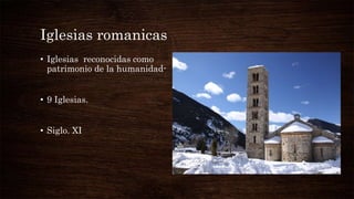 Iglesias romanicas
• Iglesias reconocidas como
patrimonio de la humanidad-
• 9 Iglesias.
• Siglo. XI
 