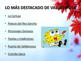 LO MÁS DESTACADO DE VALLDEMOSA
• La Cartuja
• Palacio del Rey Sancho
• Personajes famosos
• Fiestas y tradiciones
• Puerto de Valldemosa
• Comida típica

 