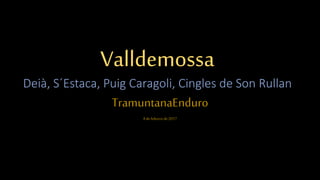 Valldemossa
Deià, S´Estaca, Puig Caragoli, Cingles de Son Rullan
TramuntanaEnduro
4 de febrero de2017
 