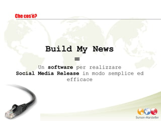 Che cos’è? Build My News =  Un  software  per realizzare Social Media Release  in modo semplice ed efficace 