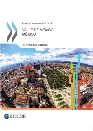 Estudios Territoriales de la OCDE
VALLE DE MÉXICO,
MÉXICO
SÍNTESIS DEL ESTUDIO
 