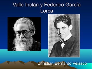 Valle Inclán y Federico GarcíaValle Inclán y Federico García
LorcaLorca
Christian Bernardo VelascoChristian Bernardo Velasco
 