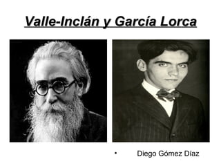 Valle-Inclán y García LorcaValle-Inclán y García Lorca
• Diego Gómez Díaz
 