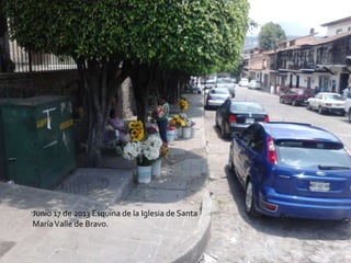 Junio 17 de 2013 Esquina de la Iglesia de Santa
MaríaValle de Bravo.
 