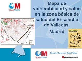 Mapa de
vulnerabilidad y salud
en la zona básica de
salud del Ensanche
de Vallecas.
Madrid
 