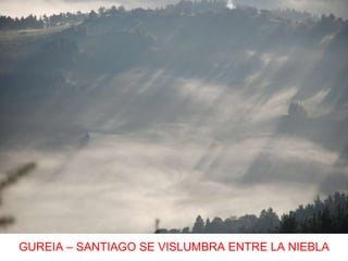 GUREIA – SANTIAGO SE VISLUMBRA ENTRE LA NIEBLA 