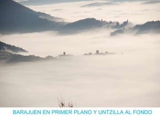 BARAJUEN EN PRIMER PLANO Y UNTZILLA AL FONDO 