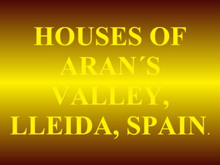 HOUSES OF ARAN´S VALLEY, LLEIDA, SPAIN . 