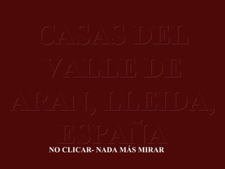 CASAS DEL VALLE DE ARAN, LLEIDA, ESPAÑA NO CLICAR- NADA MÁS MIRAR 